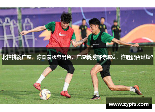 北控挑战广厦，陈国豪状态出色，广厦新援期待爆发，连胜能否延续？