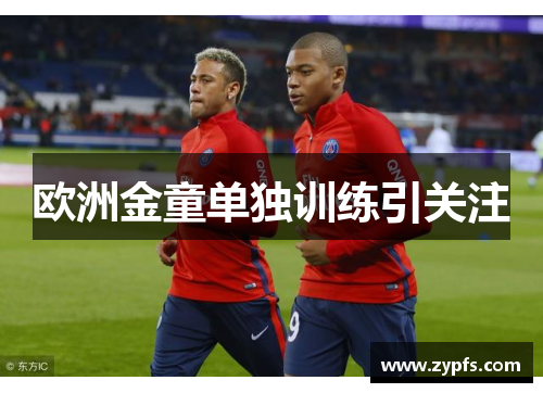 欧洲金童单独训练引关注